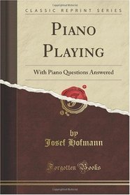Piano Playing: With Piano Questions Answered (Classic Reprint)