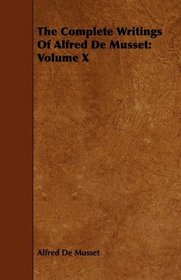 The Complete Writings Of Alfred De Musset: Volume X