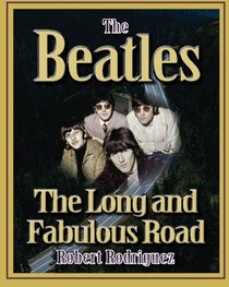 The Beatles: The Long and Fabulous Road: Beatles Biography: The British Invasion, Brian Epstein, Paul, George, Ringo and John Lennon Biography--Beatlemania, Sgt. Peppers (Beatles History) (Volume 1)