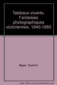 Tableaux vivants. Fantaisies photographiques victoriennes, 1840-1880