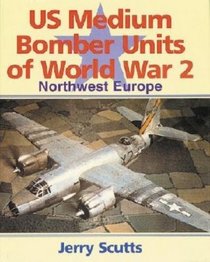 U. S. Medium Bomber Units of World War II: Northwest Europe