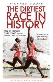 The Dirtiest Race in History: Ben Johnson, Carl Lewis and the 1988 Olympic 100m Final (Wisden Sports Writing)