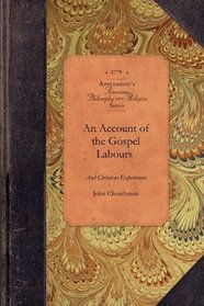 An Account of the Gospel Labours, and Christian Experiences of a Faithful Minister of Christ, John Churchman, late of Nottingham, in Pennsylvania, Deceased (Amer Philosophy, Religion)