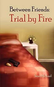 Between Friends: Trial by Fire