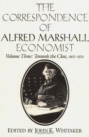 The Correspondence of Alfred Marshall, Economist: Volume 3, Towards the Close, 1903-1924