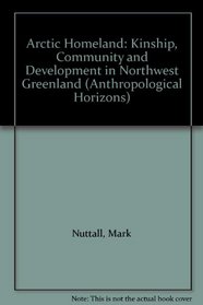 Arctic Homeland: Kinship, Community and Development in Northwest Greenland (Anthropological Horizons, Vol 2)