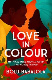 Love in Colour: Mythical Tales from Around the World, Retold