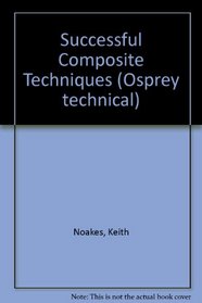Successful Composite Techniques: A Practical Introduction to the Use of Modern Composite Materials (Osprey Technical)