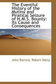 The Eventful History of the Mutiny and Piratical Seizure of H.M.S. Bounty: Its Cause and Consequence