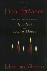 Final Seance: The Strange Friendship Between Houdini and Conan Doyle