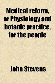 Medical reform, or Physiology and botanic practice, for the people