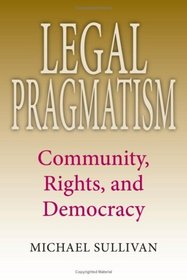 Legal Pragmatism: Community, Rights, and Democracy (American Philosophy)