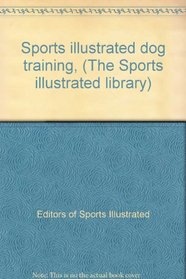 Sports illustrated dog training, (The Sports illustrated library)