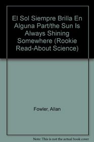 El Sol Siempre Brilla En Alguna Part/the Sun Is Always Shining Somewhere (Rookie Read-About Science) (Spanish Edition)