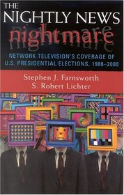 The Nightly News Nightmare: Network Television's Coverage of U. S. Presidential Elections, 1988-2000