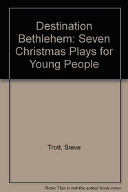 Destination Bethlehem: Seven Christmas Plays for Young People