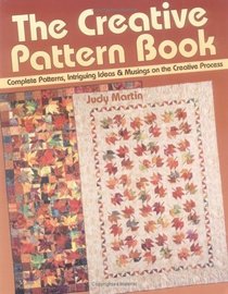 The Creative Pattern Book: Complete Patterns, Intriguing Ideas  Musings on the Creative Process