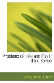 Problems of Life and Mind : Third Series
