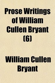 Prose Writings of William Cullen Bryant (6)