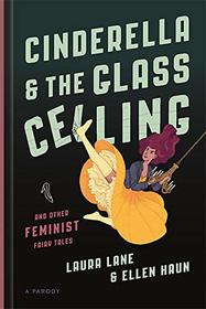 Cinderella and the Glass Ceiling and Other Feminist Fairy Tales