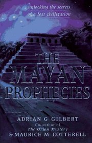 The Mayan Prophecies : Unlocking the Secrets of a Lost Civilization