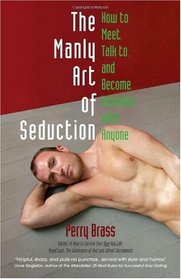 The Manly Art of Seduction, How to Meet, Talk To, and Become Intimate with Anyone