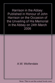 Harrison in the Abbey: Published in Honour of John Harrison on the Occasion of the Unveiling of His Memorial in the Abbey on 24th March 2006
