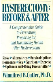 Hysterectomy: Before and After : A Comprehensive Guide to Preventing, Preparing For, and Maximizing Health After Hysterectomy