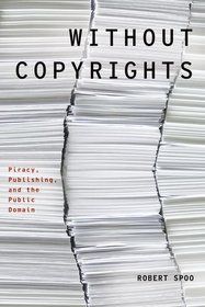 Without Copyrights: Piracy, Publishing, and the Public Domain (Modernist Literature and Culture)