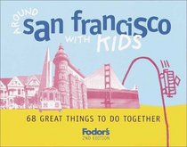 Fodor's Around San Francisco with Kids, 2nd Edition : 68 Great Things to Do Together (Around the City with Kids)