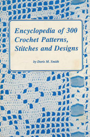 Encyclopedia of 300 Crochet Patterns, Stitches and Designs