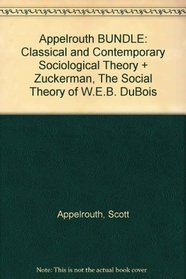 Appelrouth BUNDLE: Classical and Contemporary Sociological Theory + Zuckerman, The Social Theory of W.E.B. DuBois