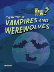 The Mystery of Vampires and Werewolves (Can Science Solve...?)