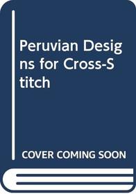 Peruvian Designs for Cross-Stitch