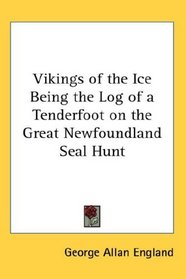 Vikings of the Ice Being the Log of a Tenderfoot on the Great Newfoundland Seal Hunt