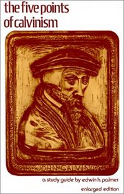 Five Points of Calvinism: A Study Guide