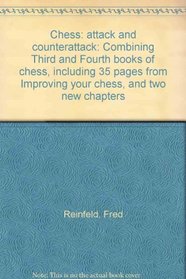 Chess: attack and counterattack: Combining Third and Fourth books of chess, including 35 pages from Improving your chess, and two new chapters