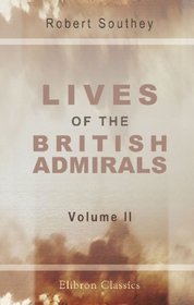 Lives of the British Admirals: With an Introductory View of the Naval History of England. Volume 2