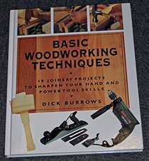 Basic Woodworking Techniques: 18 Joinery Projects to Sharpen Your Hand and Power Tool Skills