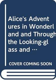 Alice's Adventures in Wonderland and Through the Looking-glass and What Alice Found There