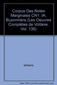 Corpus Des Notes Marginales CN1: v. 136: A- Buzonniere (Oeuvres Completes de Voltaire)