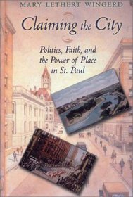 Claiming the City: Politics, Faith, and the Power of Place in St. Paul (Cushwa Center Studies of Catholicism in Twentieth-Century America)
