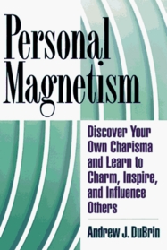 Personal Magnetism: Discover Your Own Charisma and Learn to Charm, Inspire, and Influence Others