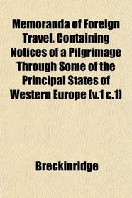 Memoranda of Foreign Travel. Containing Notices of a Pilgrimage Through Some of the Principal States of Western Europe (v.1 c.1)