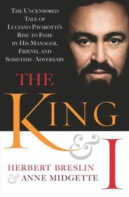 The King and I: The Uncensored Tale of Luciano Pavarotti's Rise to Fame by His Manager, Friend and Sometime Adversary