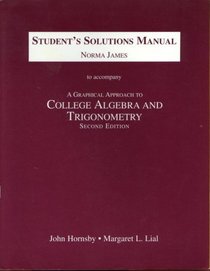 Student's Solutions Manual to Accompany A Graphical Approach to College Algebra and Trigonometry