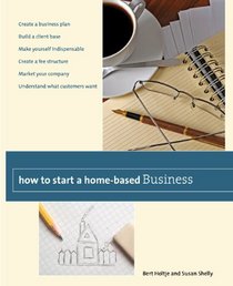 How to Start a Home-Based Business: Create a Business Plan*Build a Client Base*Make Yourself Indispensable*Create a Fee Structure*Market Your Company*Understand ... Customers Want (Home-Based Business Series)