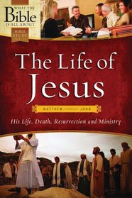 The Life of Jesus: Matthew through John: His Life, Death, Resurrection and Ministry (What the Bible Is All About Bible Study Series)