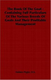 The Book Of The Goat - Containing Full Particulars Of The Various Breeds Of Goats And Their Profitable Management