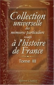 Collection universelle des mmoires particuliers relatifs  l'histoire de France: Tome 3 (French Edition)